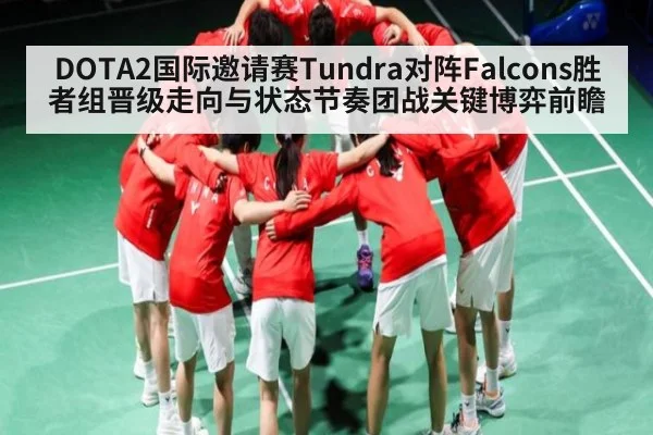 DOTA2国际邀请赛Tundra对阵Falcons胜者组晋级走向与状态节奏团战关键博弈前瞻